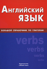 Английский язык. Большой справочник по глаголам