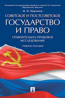 Советское и постсоветское государство и право (сравнительно-правовое исследование). Учебное пособие