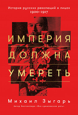 Империя должна умереть. История русских революций в лицах. 1900-1917