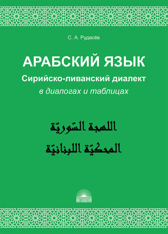 Арабский язык. Сирийско-ливанский диалект в диалогах и таблицах. Учебное пособие