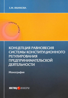 Концепция равновесия системы конституционного регулирования предпринимательской деятельности. Монография