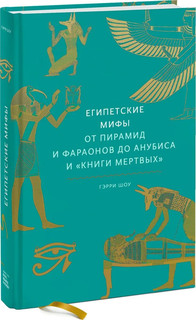 Египетские мифы. От пирамид и фараонов до Анубиса и 'Книги мертвых'