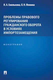 Проблемы правового регулирования гражданского оборота в условиях импортозамещения. Монография